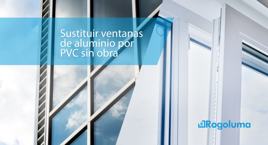 Sustituir ventanas de aluminio por PVC sin obra